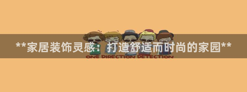 ug环球正网开户：**家居装饰灵感：打造